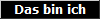 Das bin ich